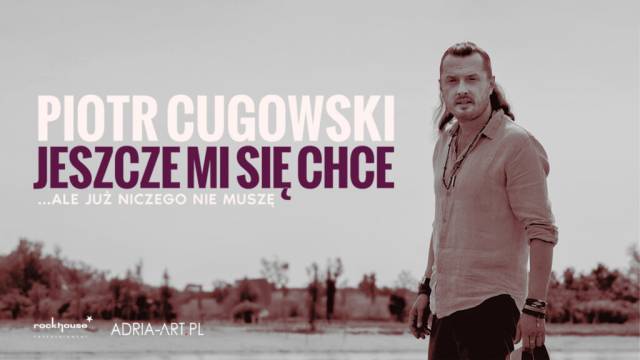 Piotr Cugowski - Jeszcze mi się chce… ale już niczego nie muszę