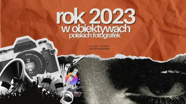 Rok 2023 w obiektywach polskich fotografek | wystawa Polish Women Photographers