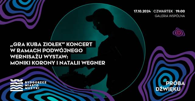 Próba dźwięku:  „Gra Kuba Ziołek” – koncert w ramach podwójnego wernisażu wystaw: Moniki Korony i Natalii Wegner