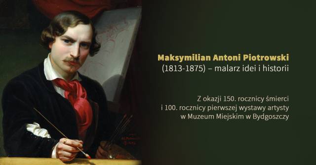 Przewodnik - Maksymilian Antoni Piotrowski (1813-1875) – malarz idei i historii. Z okazji 150. rocznicy śmierci i 100. rocznicy pierwszej wystawy artysty w Muzeum Miejskim w Bydgoszczy